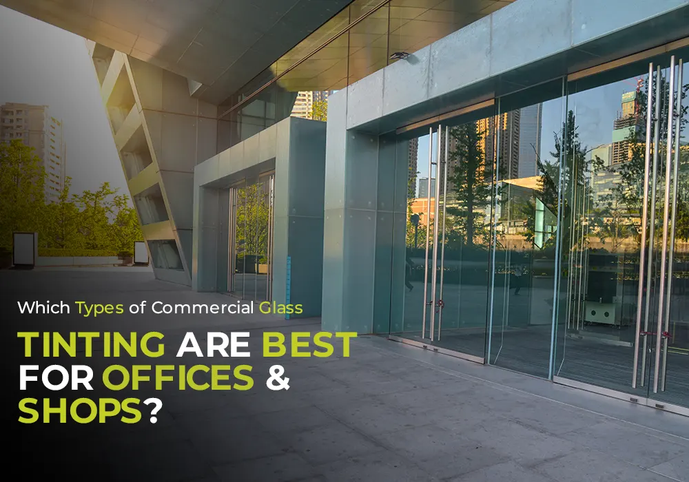 Which Types of Commercial Glass Tinting Are Best for Offices & Shops?