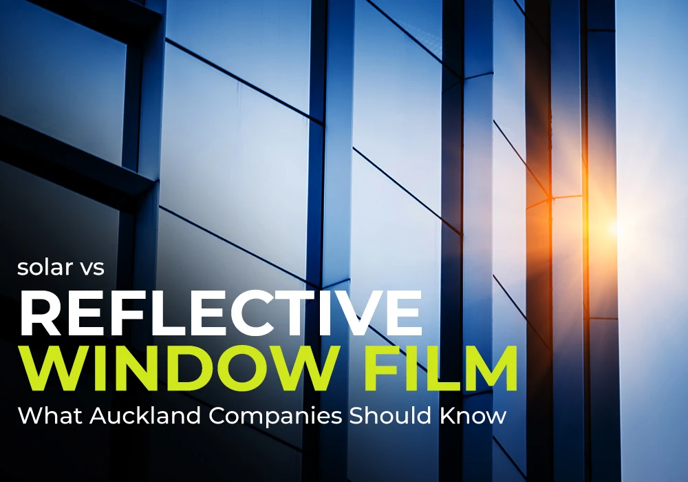 Solar vs Reflective Window Film: What Auckland Companies Should Know