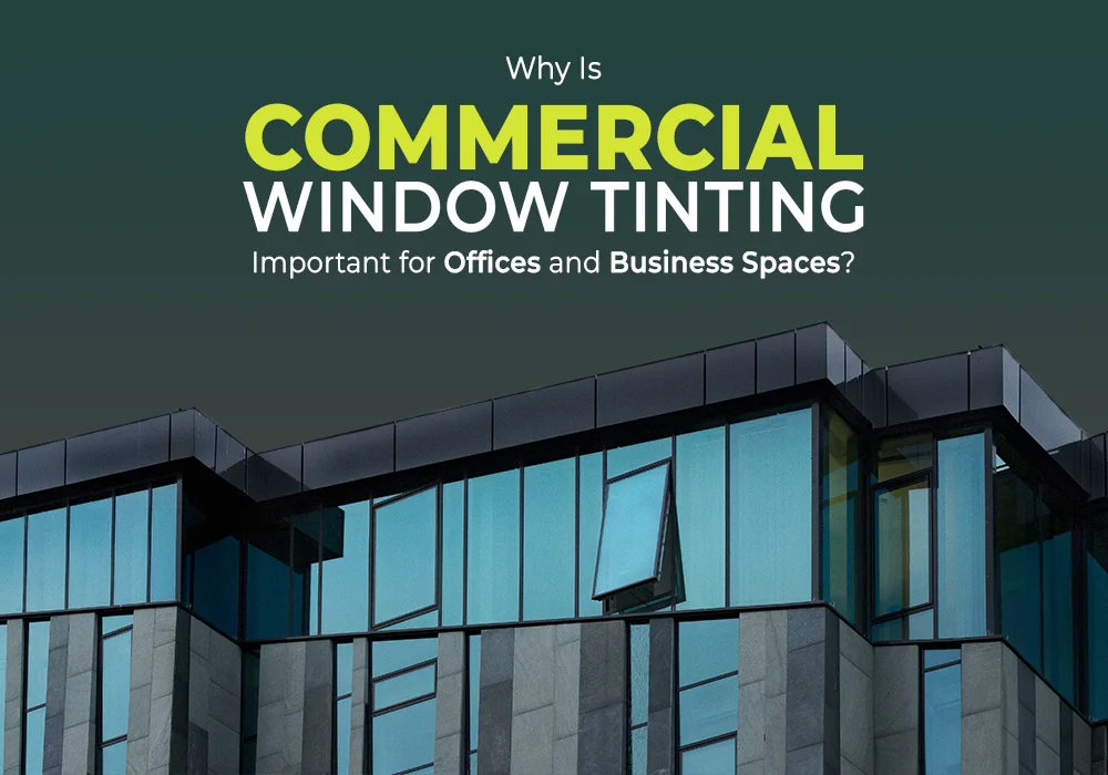 Why Is Commercial Window Tinting Important for Offices and Business Spaces?