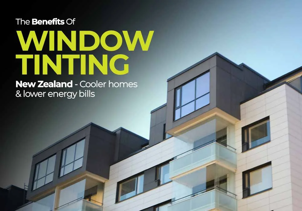 The Benefits Of Window Tinting NZ – Cooler Homes And Lower Energy Bills
